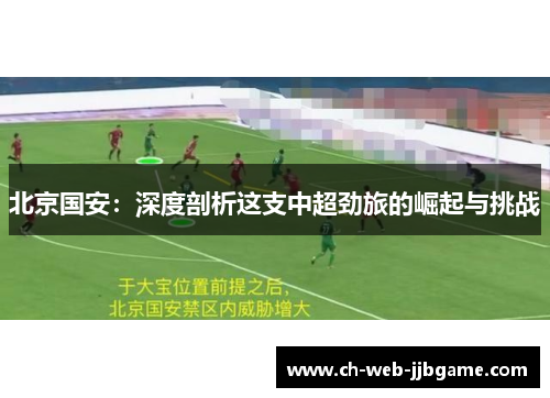 北京国安:深度剖析这支中超劲旅的崛起与挑战 北京国安:深度剖析这支中超劲旅的崛起与挑战