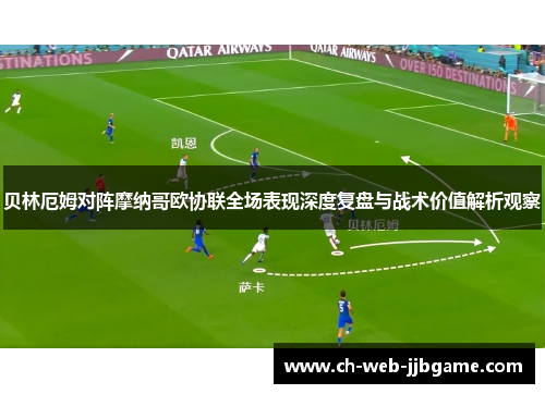 贝林厄姆对阵摩纳哥欧协联全场表现深度复盘与战术价值解析观察