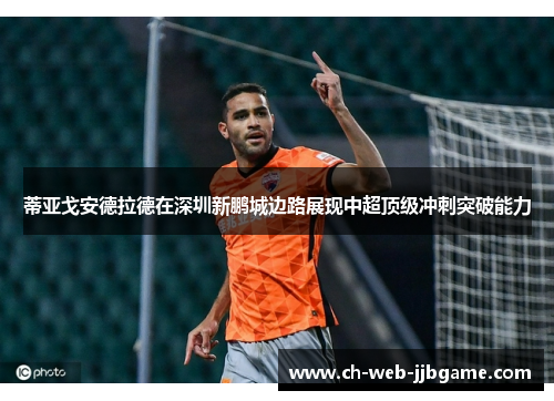 蒂亚戈安德拉德在深圳新鹏城边路展现中超顶级冲刺突破能力