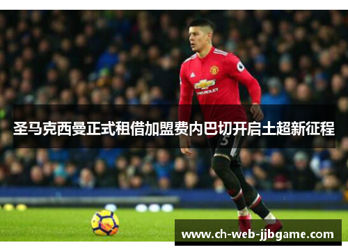 圣马克西曼正式租借加盟费内巴切开启土超新征程