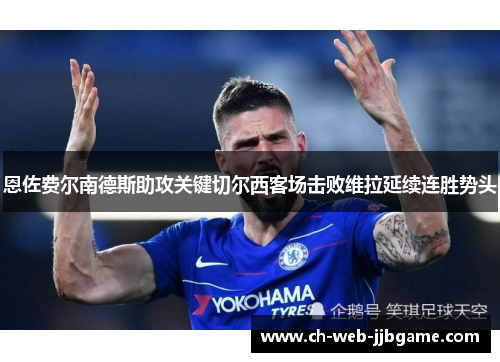 恩佐费尔南德斯助攻关键切尔西客场击败维拉延续连胜势头