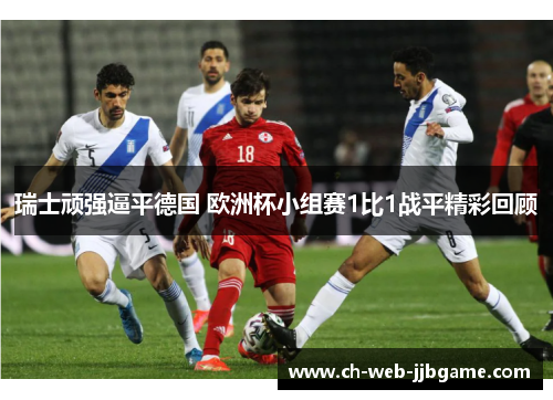 瑞士顽强逼平德国 欧洲杯小组赛1比1战平精彩回顾