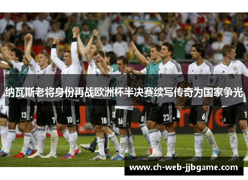 纳瓦斯老将身份再战欧洲杯半决赛续写传奇为国家争光
