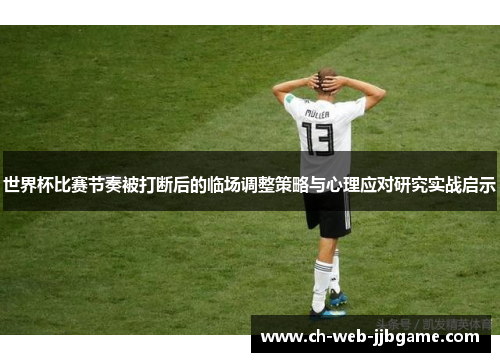 世界杯比赛节奏被打断后的临场调整策略与心理应对研究实战启示