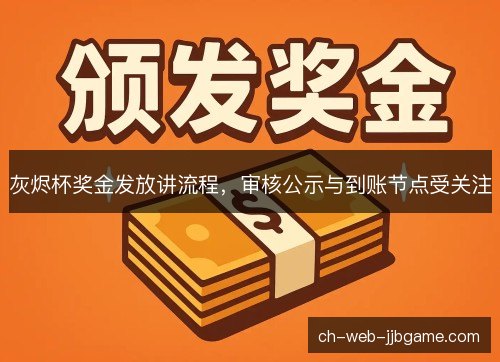 灰烬杯奖金发放讲流程，审核公示与到账节点受关注